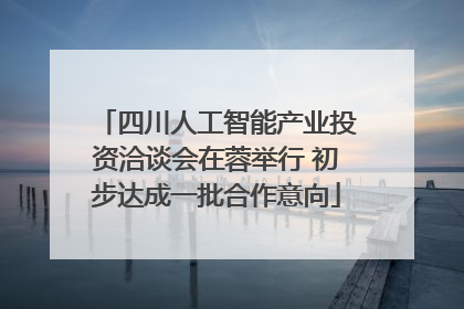 四川人工智能产业投资洽谈会在蓉举行 初步达成一批合作意向