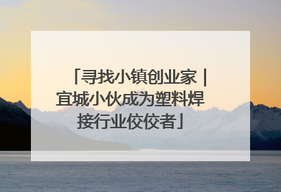 寻找小镇创业家｜宜城小伙成为塑料焊接行业佼佼者