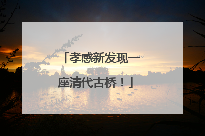 孝感新发现一座清代古桥！