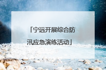 宁远开展综合防汛应急演练活动