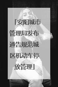安阳城市管理局发布通告规范城区机动车停放管理