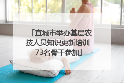 宜城市举办基层农技人员知识更新培训 73名骨干参加