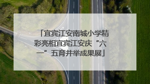 宜宾江安南城小学精彩亮相宜宾江安庆“六一”五育并举成果展