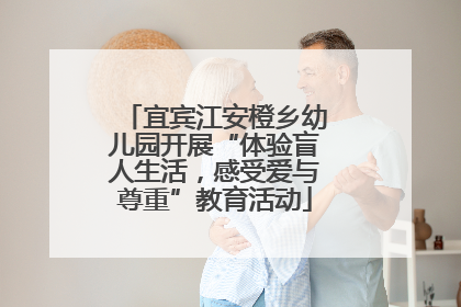 宜宾江安橙乡幼儿园开展“体验盲人生活，感受爱与尊重”教育活动