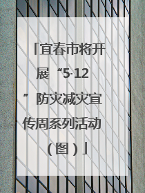 宜春市将开展“5·12”防灾减灾宣传周系列活动（图）