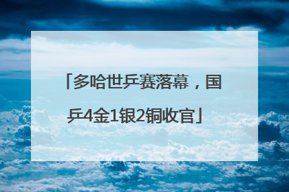 多哈世乒赛落幕，国乒4金1银2铜收官