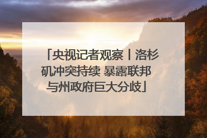 央视记者观察丨洛杉矶冲突持续 暴露联邦与州政府巨大分歧