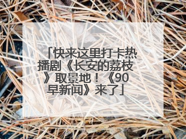 快来这里打卡热播剧《长安的荔枝》取景地！《90早新闻》来了