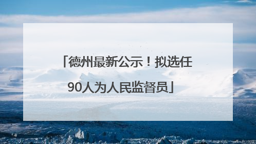 德州最新公示！拟选任90人为人民监督员