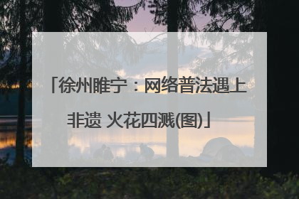 徐州睢宁：网络普法遇上非遗 火花四溅(图)