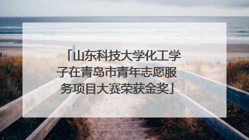 山东科技大学化工学子在青岛市青年志愿服务项目大赛荣获金奖