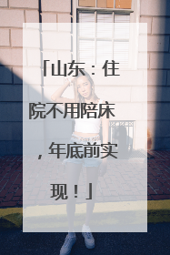 山东：住院不用陪床，年底前实现！