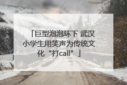巨型泡泡环下 武汉小学生用笑声为传统文化“打call”