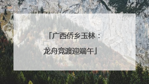 广西侨乡玉林：龙舟竞渡迎端午