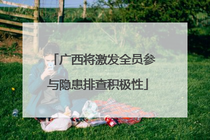 广西将激发全员参与隐患排查积极性
