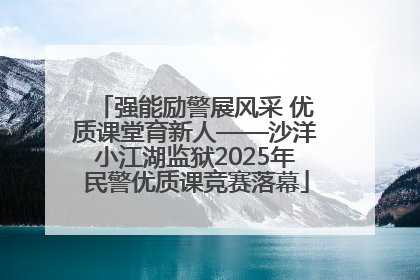 强能励警展风采 优质课堂育新人——沙洋小江湖监狱2025年民警优质课竞赛落幕