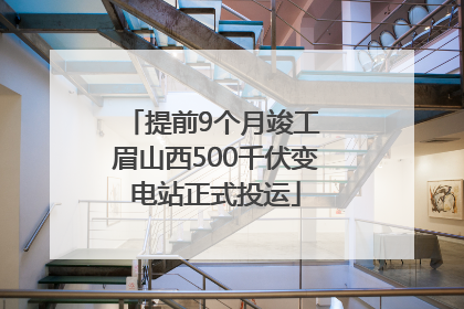 提前9个月竣工 眉山西500千伏变电站正式投运