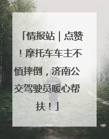 情报站｜点赞！摩托车车主不慎摔倒，济南公交驾驶员暖心帮扶！