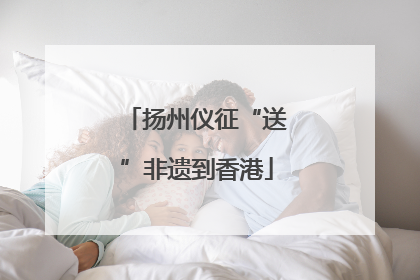 扬州仪征“送”非遗到香港