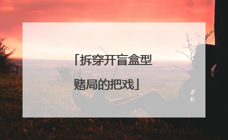 拆穿开盲盒型赌局的把戏