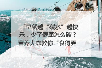 早餐越“碳水”越快乐，少了健康怎么破？营养大咖教你“食得更招积”｜第二期