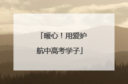 暖心！用爱护航中高考学子