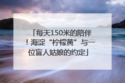 每天150米的陪伴！海淀“柠檬黄”与一位盲人姑娘的约定