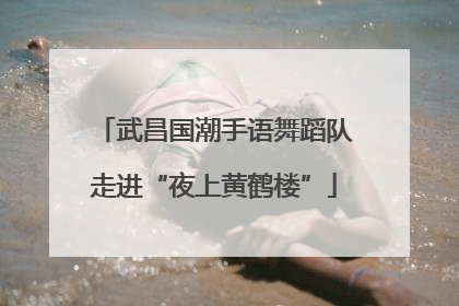 武昌国潮手语舞蹈队走进“夜上黄鹤楼”