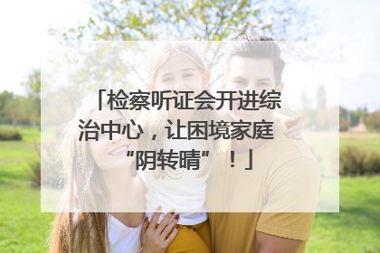 检察听证会开进综治中心，让困境家庭“阴转晴”！