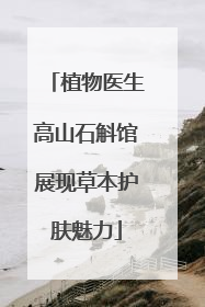 植物医生高山石斛馆展现草本护肤魅力