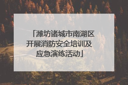 潍坊诸城市南湖区开展消防安全培训及应急演练活动