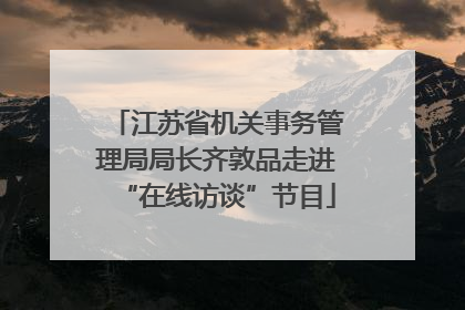 江苏省机关事务管理局局长齐敦品走进“在线访谈”节目