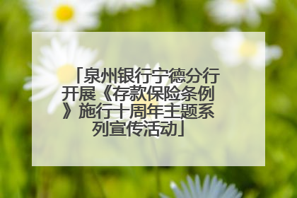 泉州银行宁德分行开展《存款保险条例》施行十周年主题系列宣传活动