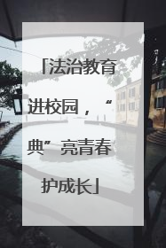 法治教育进校园，“典”亮青春护成长