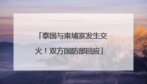 泰国与柬埔寨发生交火！双方国防部回应