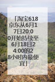淘宝618京东从6月17日20:00开始持续至6月18日24:00的28小时内最便宜