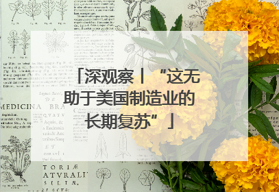 深观察丨“这无助于美国制造业的长期复苏”
