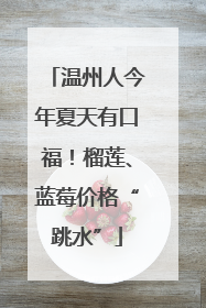 温州人今年夏天有口福！榴莲、蓝莓价格“跳水”