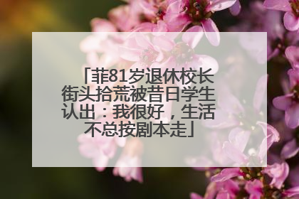 菲81岁退休校长街头拾荒被昔日学生认出：我很好，生活不总按剧本走