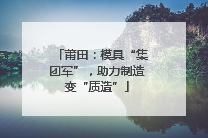 莆田：模具“集团军”，助力制造变“质造”