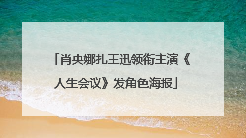 肖央娜扎王迅领衔主演《人生会议》发角色海报