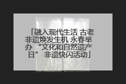 融入现代生活 古老非遗焕发生机 永春举办 “文化和自然遗产日” 非遗快闪活动