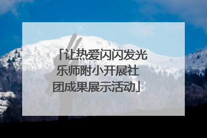 让热爱闪闪发光 乐师附小开展社团成果展示活动
