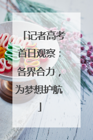 记者高考首日观察：各界合力，为梦想护航
