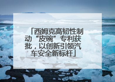 西姆克高韧性制动“皮碗”专利获批，以创新引领汽车安全新标杆