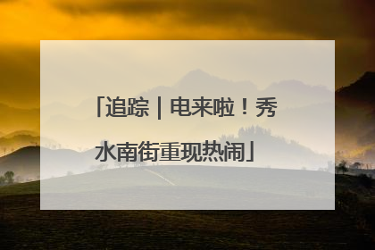 追踪｜电来啦！秀水南街重现热闹