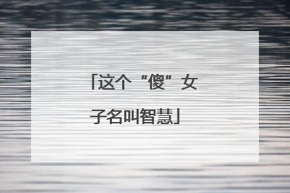 这个“傻”女子名叫智慧