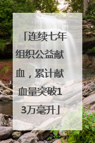连续七年组织公益献血，累计献血量突破13万毫升