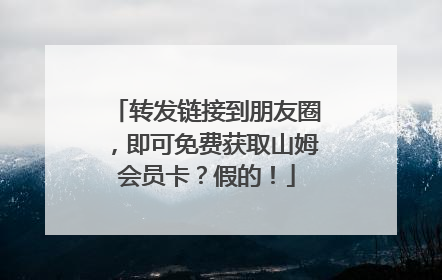 转发链接到朋友圈，即可免费获取山姆会员卡？假的！
