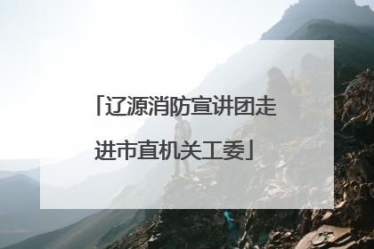 辽源消防宣讲团走进市直机关工委